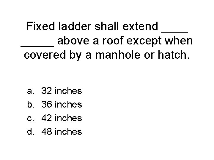 Fixed ladder shall extend _____ above a roof except when covered by a manhole