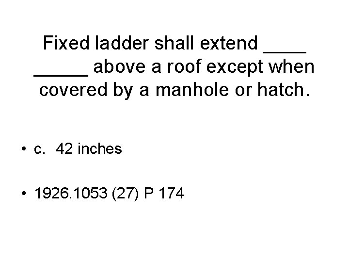 Fixed ladder shall extend _____ above a roof except when covered by a manhole