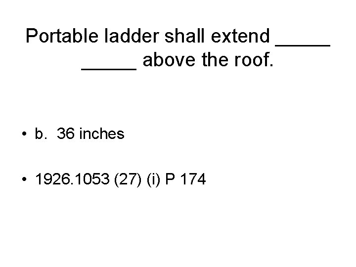 Portable ladder shall extend _____ above the roof. • b. 36 inches • 1926.