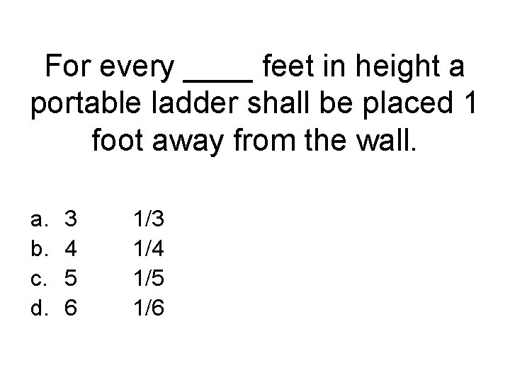 For every ____ feet in height a portable ladder shall be placed 1 foot