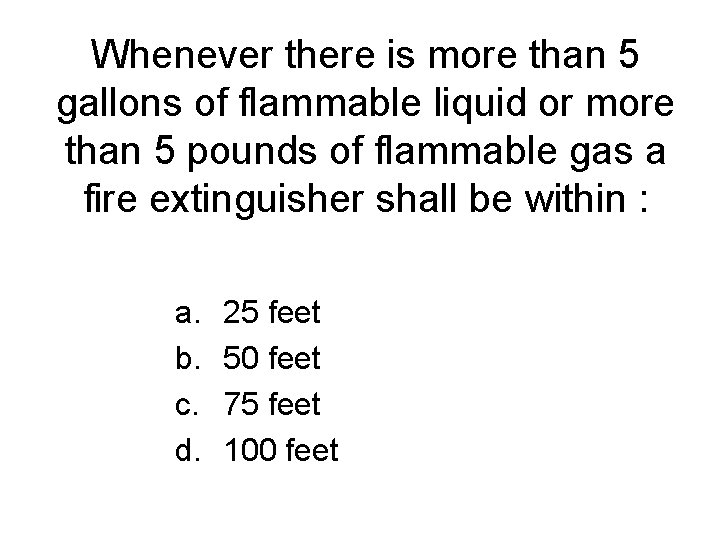 Whenever there is more than 5 gallons of flammable liquid or more than 5