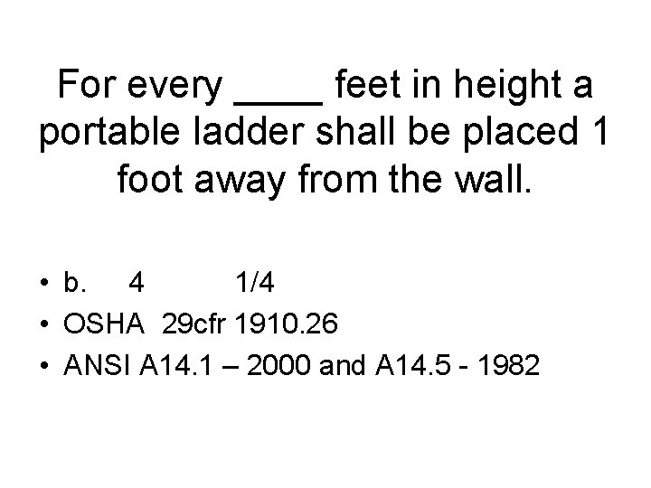 For every ____ feet in height a portable ladder shall be placed 1 foot