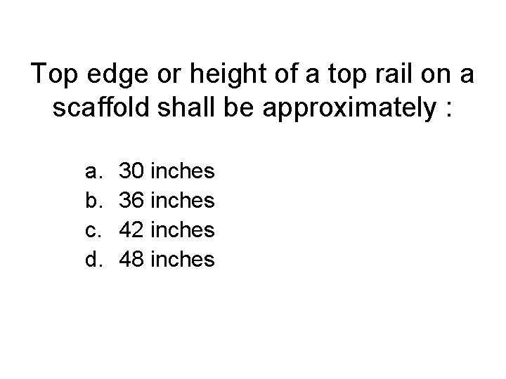 Top edge or height of a top rail on a scaffold shall be approximately