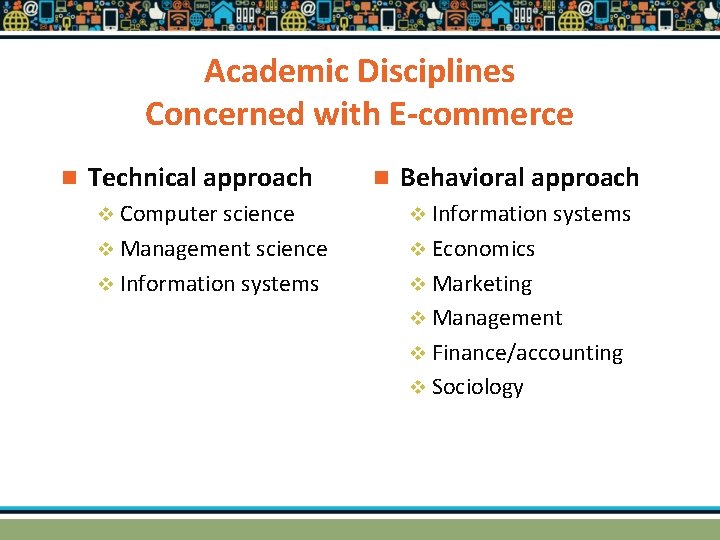 Academic Disciplines Concerned with E-commerce n Technical approach n Behavioral approach v Computer science