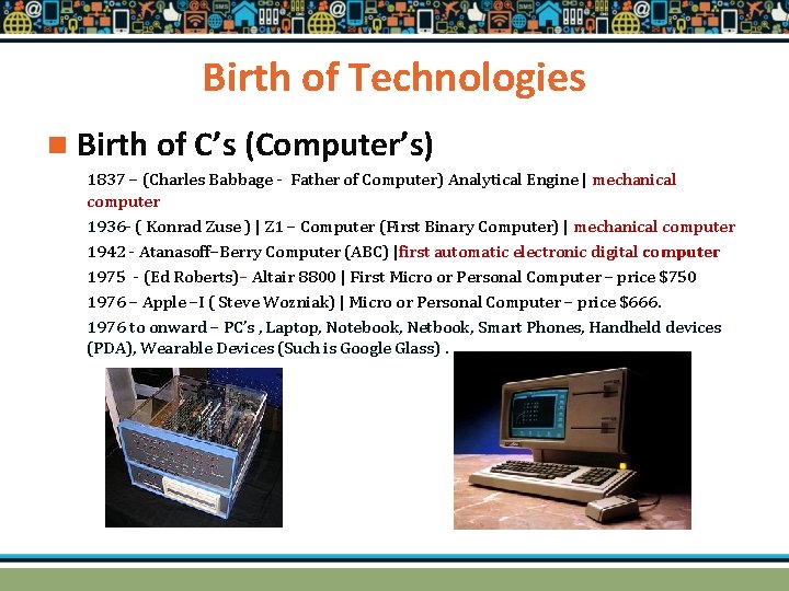 Birth of Technologies n Birth of C’s (Computer’s) 1837 – (Charles Babbage - Father