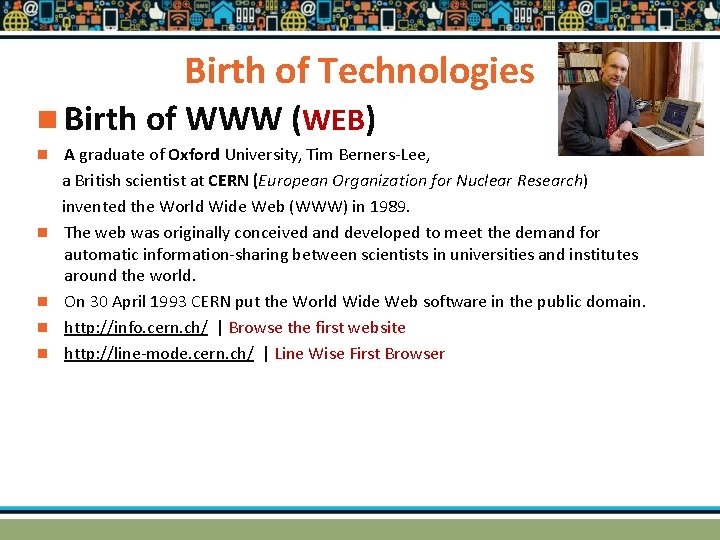 Birth of Technologies n Birth of WWW (WEB) A graduate of Oxford University, Tim