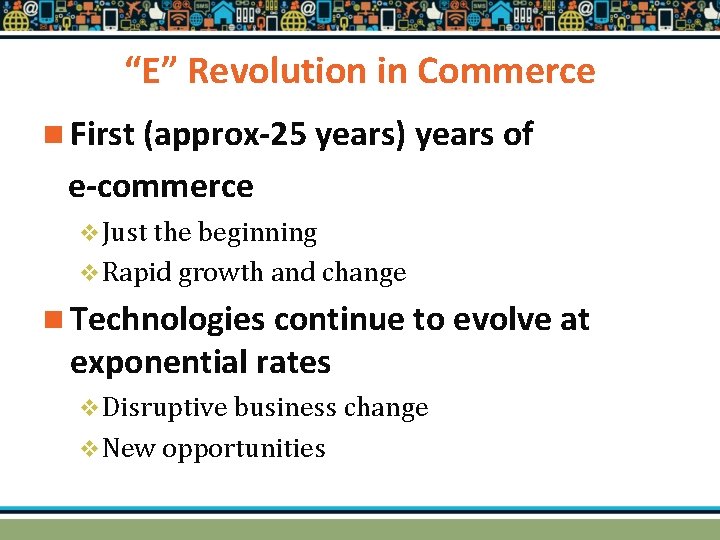 “E” Revolution in Commerce n First (approx-25 years) years of e-commerce v Just the