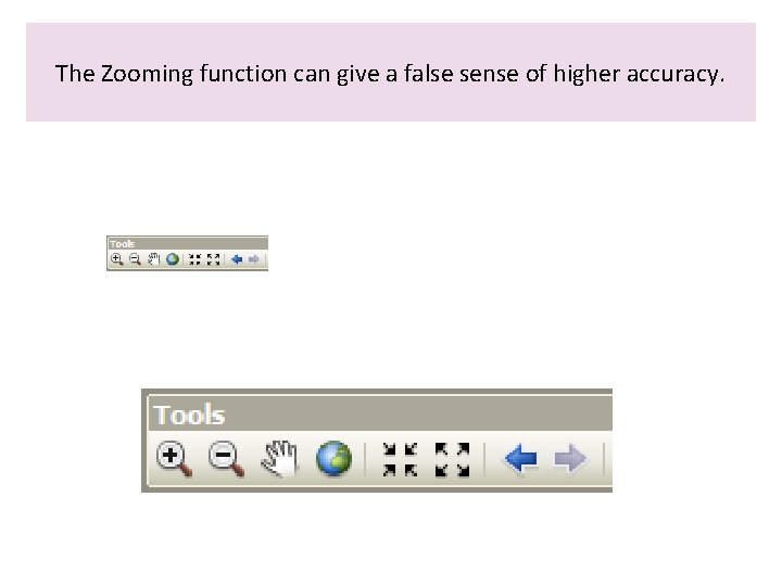 The Zooming function can give a false sense of higher accuracy. 