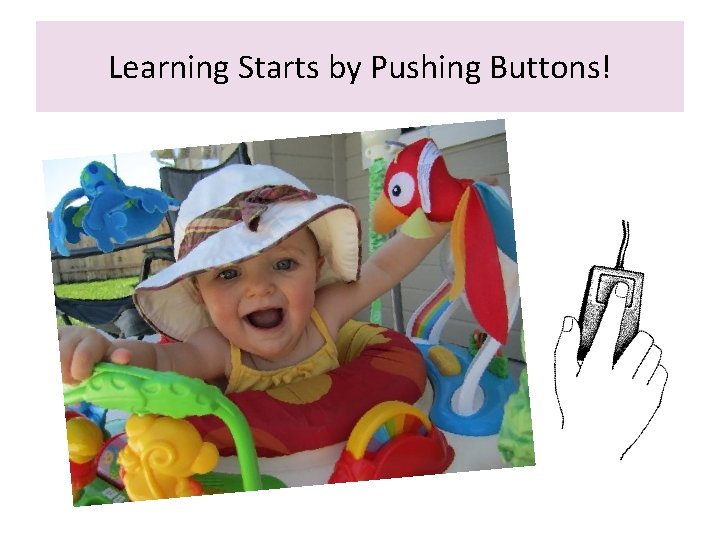 Learning Starts by Pushing Buttons! 