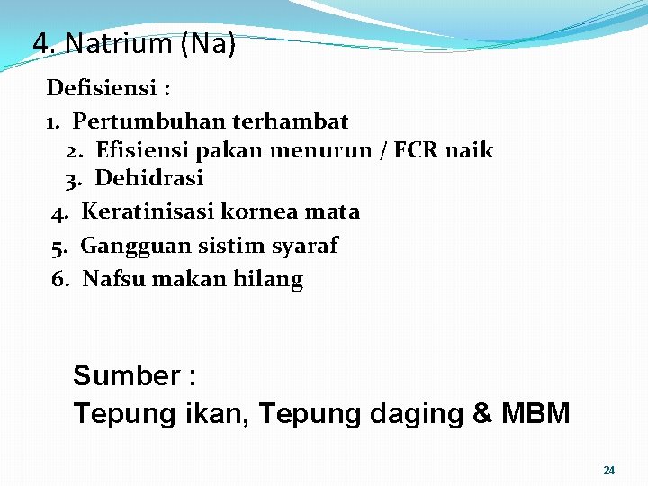 4. Natrium (Na) Defisiensi : 1. Pertumbuhan terhambat 2. Efisiensi pakan menurun / FCR