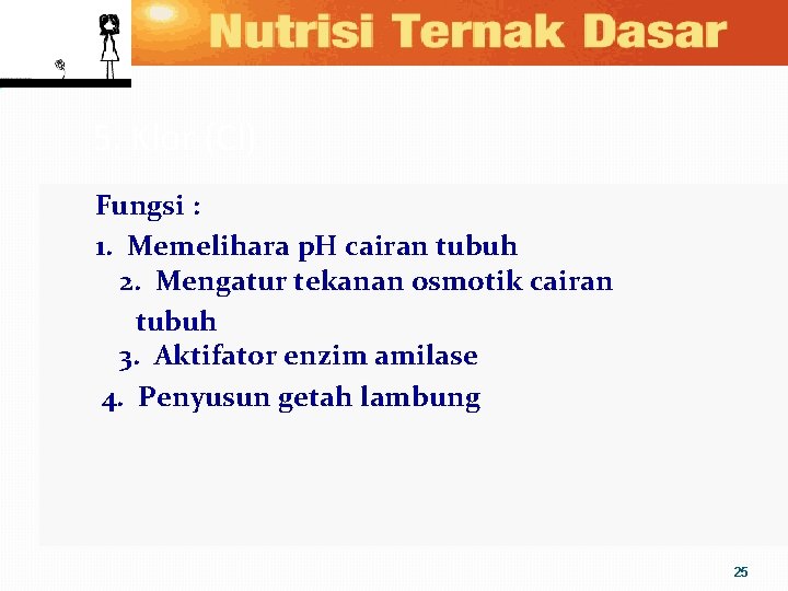 5. Klor (Cl) Fungsi : 1. Memelihara p. H cairan tubuh 2. Mengatur tekanan