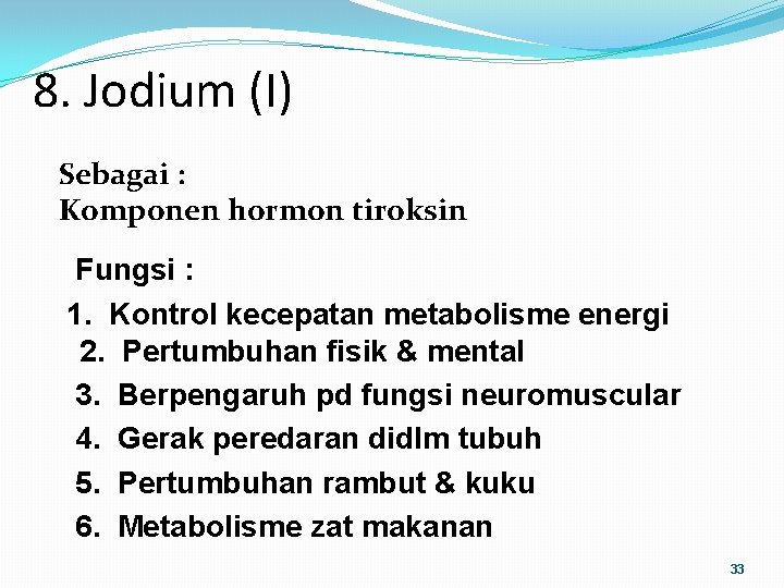 8. Jodium (I) Sebagai : Komponen hormon tiroksin Fungsi : 1. Kontrol kecepatan metabolisme