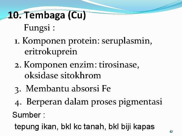 10. Tembaga (Cu) Fungsi : 1. Komponen protein: seruplasmin, eritrokuprein 2. Komponen enzim: tirosinase,