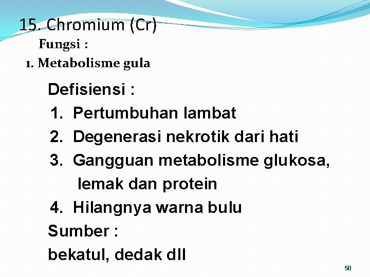 15. Chromium (Cr) Fungsi : 1. Metabolisme gula Defisiensi : 1. Pertumbuhan lambat 2.