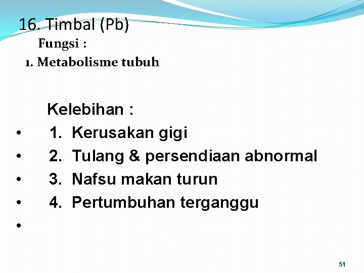 16. Timbal (Pb) Fungsi : 1. Metabolisme tubuh • • • Kelebihan : 1.