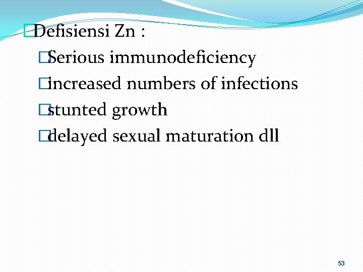 �Defisiensi Zn : �Serious immunodeficiency �increased numbers of infections �stunted growth �delayed sexual maturation