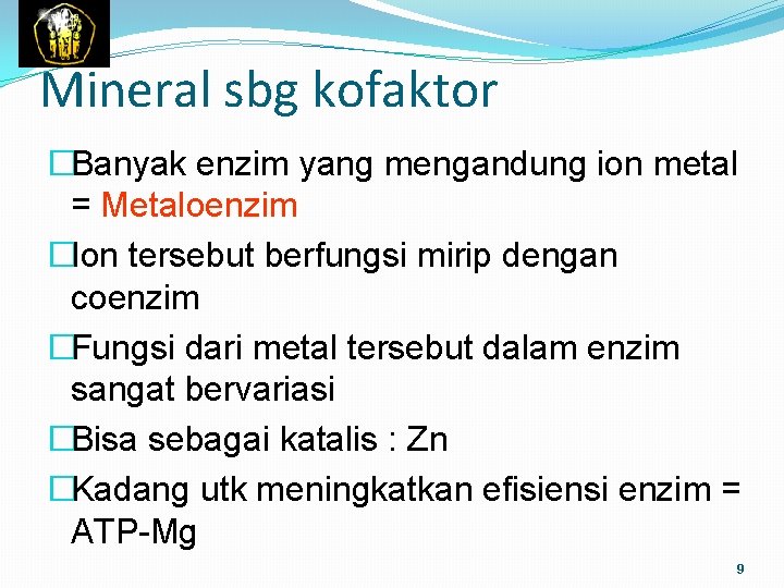 Mineral sbg kofaktor �Banyak enzim yang mengandung ion metal = Metaloenzim �Ion tersebut berfungsi