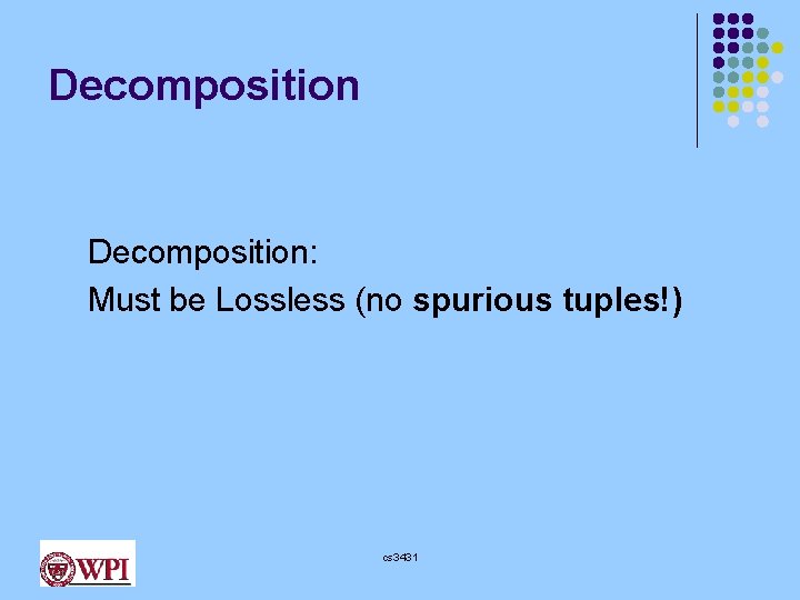 Decomposition: Must be Lossless (no spurious tuples!) cs 3431 