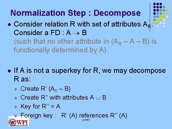 Normalization Step : Decompose l Consider relation R with set of attributes AR. Consider