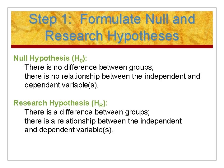 Step 1: Formulate Null and Research Hypotheses Null Hypothesis (H 0): There is no Step 1: Formulate Null and Research Hypotheses Null Hypothesis (H 0): There is no