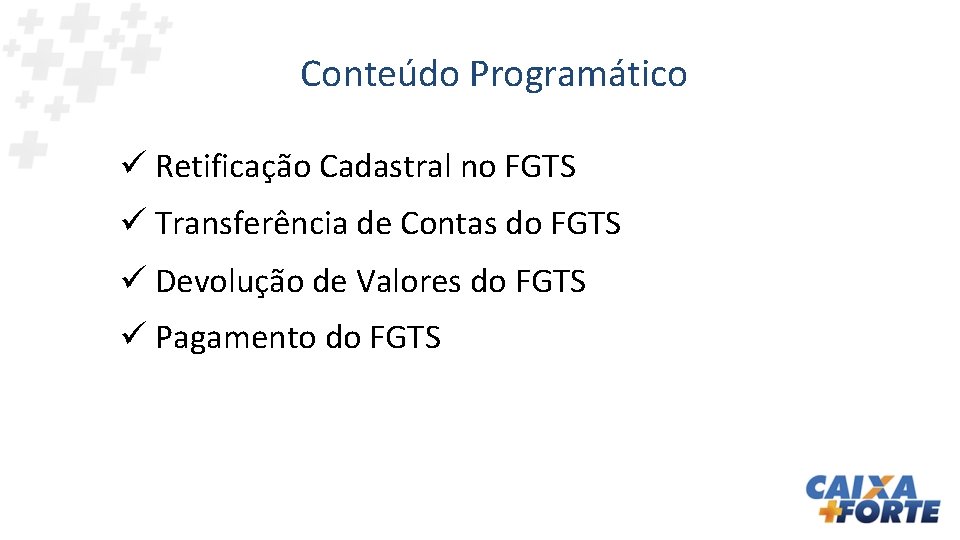 Conteúdo Programático ü Retificação Cadastral no FGTS ü Transferência de Contas do FGTS ü