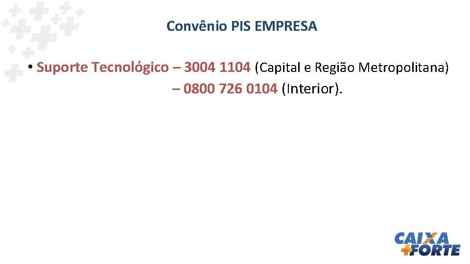 Convênio PIS EMPRESA • Suporte Tecnológico – 3004 1104 (Capital e Região Metropolitana) –