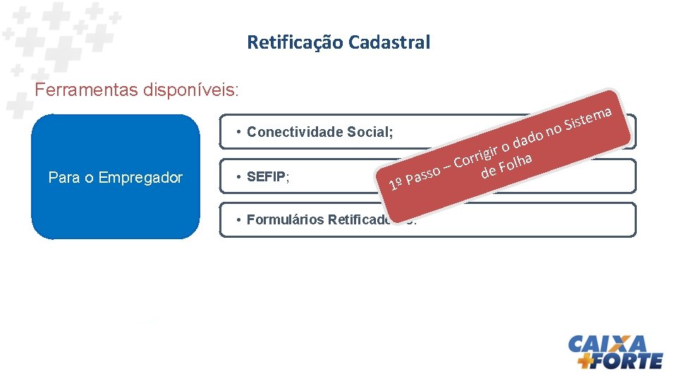 Retificação Cadastral Ferramentas disponíveis: • Conectividade Social; Para o Empregador • SEFIP; 1º do