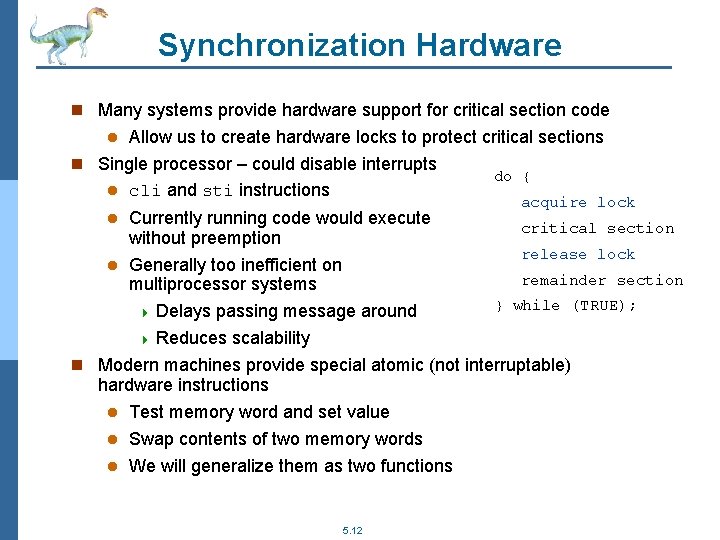 Synchronization Hardware n Many systems provide hardware support for critical section code Allow us