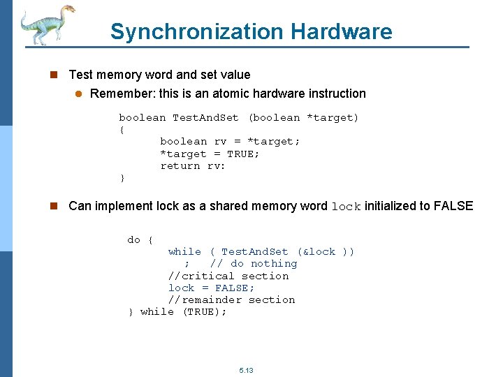 Synchronization Hardware n Test memory word and set value l Remember: this is an