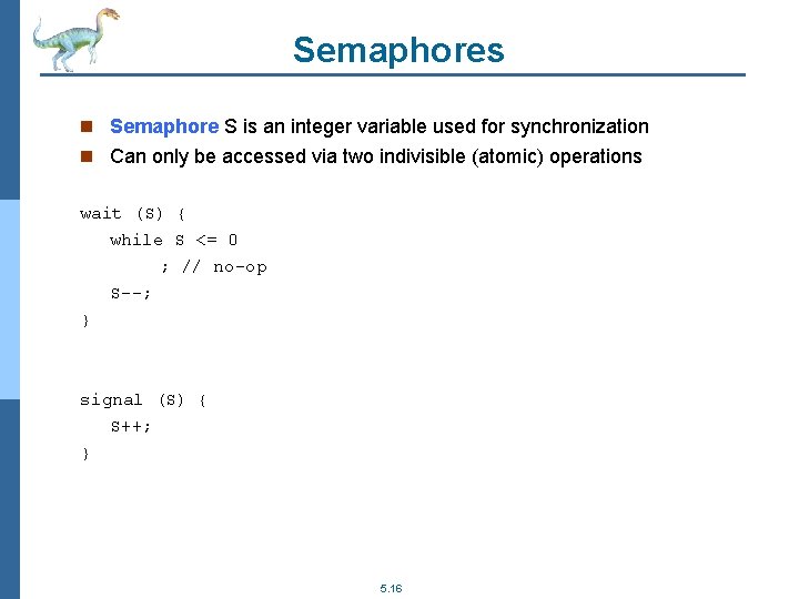 Semaphores n Semaphore S is an integer variable used for synchronization n Can only