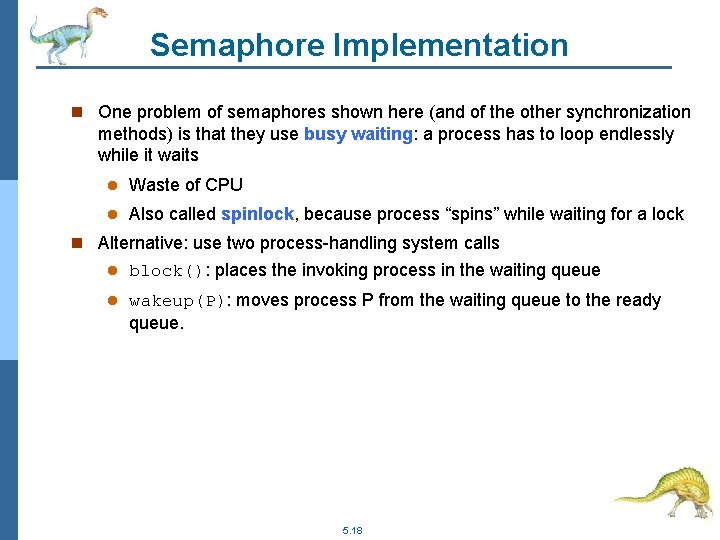 Semaphore Implementation n One problem of semaphores shown here (and of the other synchronization