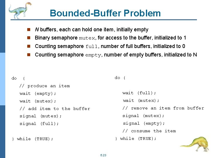 Bounded-Buffer Problem n N buffers, each can hold one item, initially empty n Binary