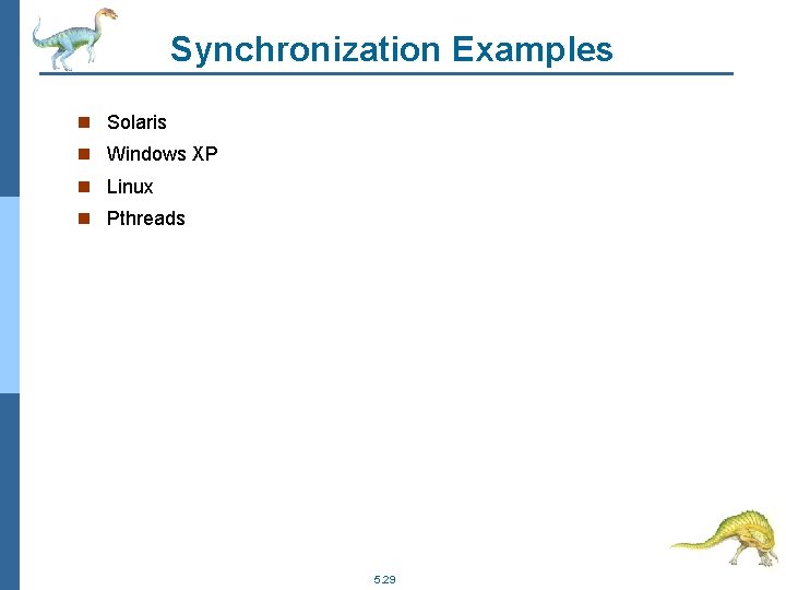 Synchronization Examples n Solaris n Windows XP n Linux n Pthreads 5. 29 