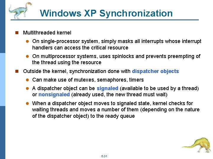 Windows XP Synchronization n Multithreaded kernel l On single-processor system, simply masks all interrupts