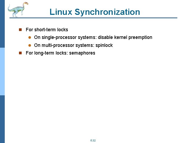 Linux Synchronization n For short-term locks l On single-processor systems: disable kernel preemption l