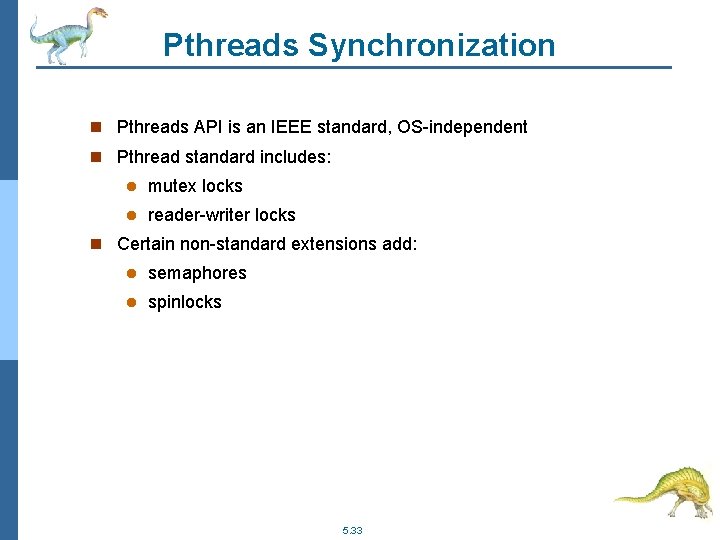 Pthreads Synchronization n Pthreads API is an IEEE standard, OS-independent n Pthread standard includes: