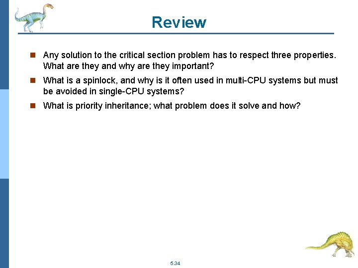 Review n Any solution to the critical section problem has to respect three properties.