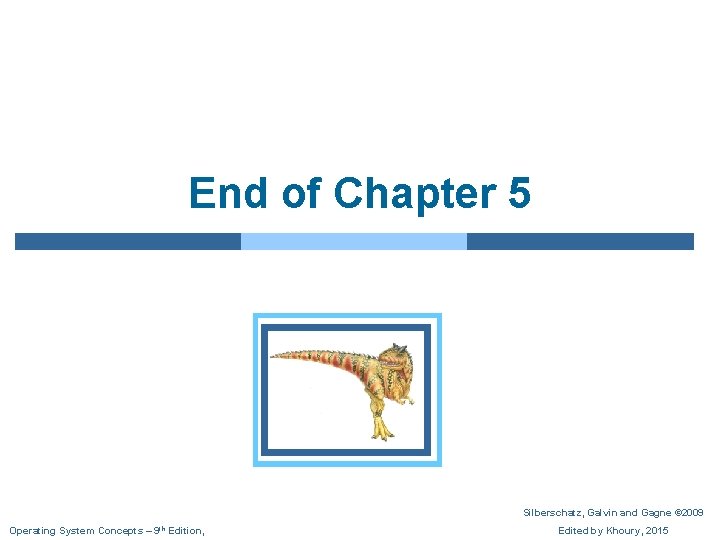 End of Chapter 5 Silberschatz, Galvin and Gagne © 2009 Operating System Concepts –