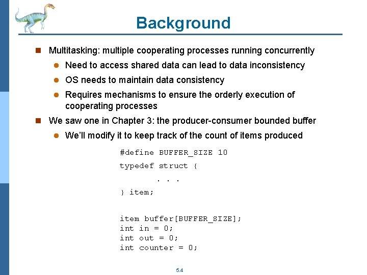 Background n Multitasking: multiple cooperating processes running concurrently l Need to access shared data