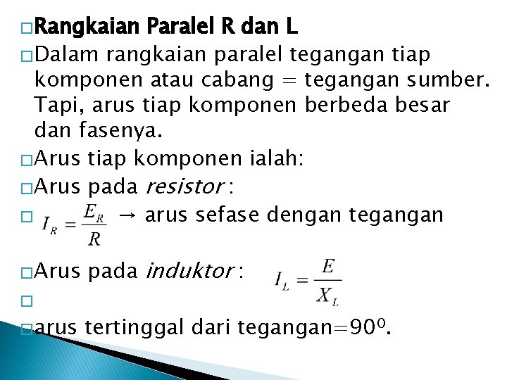 �Rangkaian Paralel R dan L �Dalam rangkaian paralel tegangan tiap komponen atau cabang =