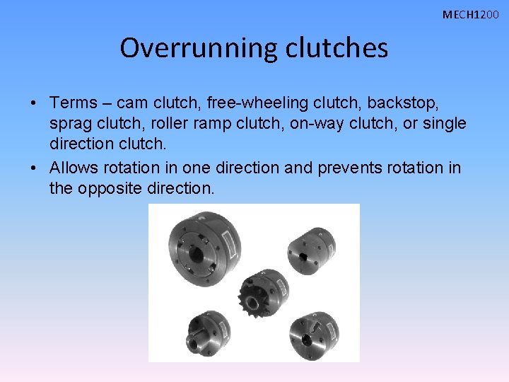 MECH 1200 Overrunning clutches • Terms – cam clutch, free-wheeling clutch, backstop, sprag clutch,