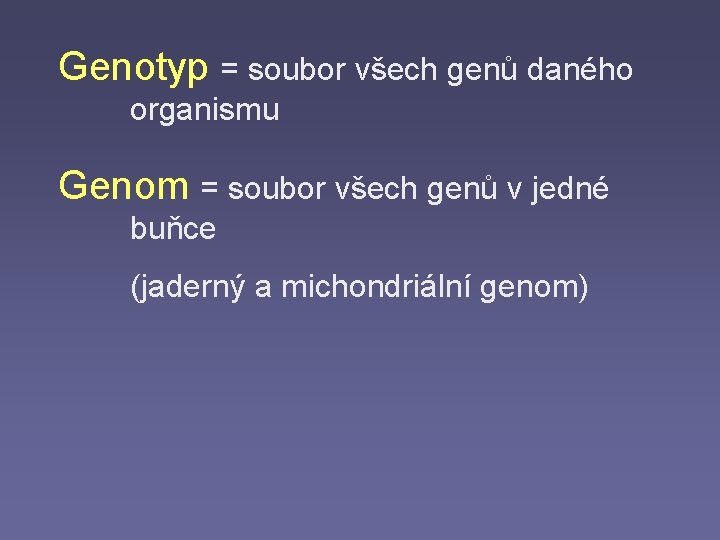 Genotyp = soubor všech genů daného organismu Genom = soubor všech genů v jedné