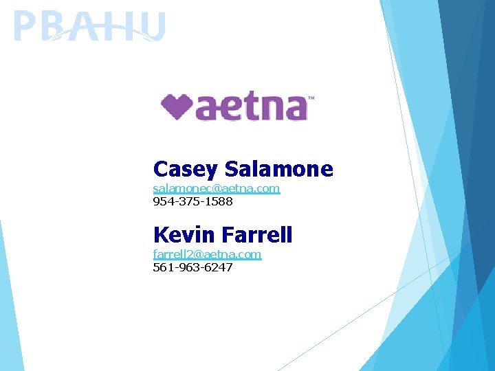 Casey Salamone salamonec@aetna. com 954 -375 -1588 Kevin Farrell farrell 2@aetna. com 561 -963