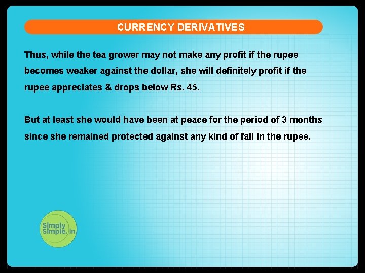 CURRENCY DERIVATIVES Thus, while the tea grower may not make any profit if the