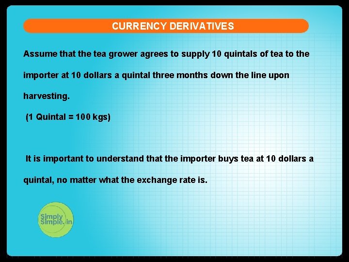 CURRENCY DERIVATIVES Assume that the tea grower agrees to supply 10 quintals of tea