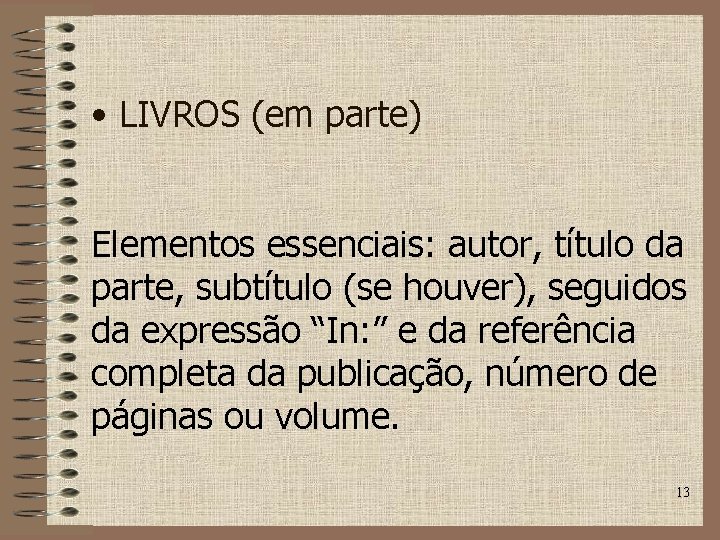  • LIVROS (em parte) Elementos essenciais: autor, título da parte, subtítulo (se houver),
