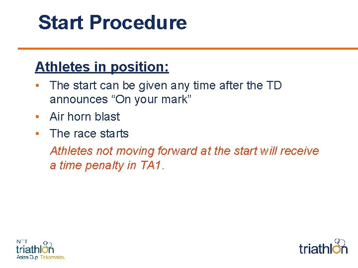 Start Procedure Athletes in position: • The start can be given any time after