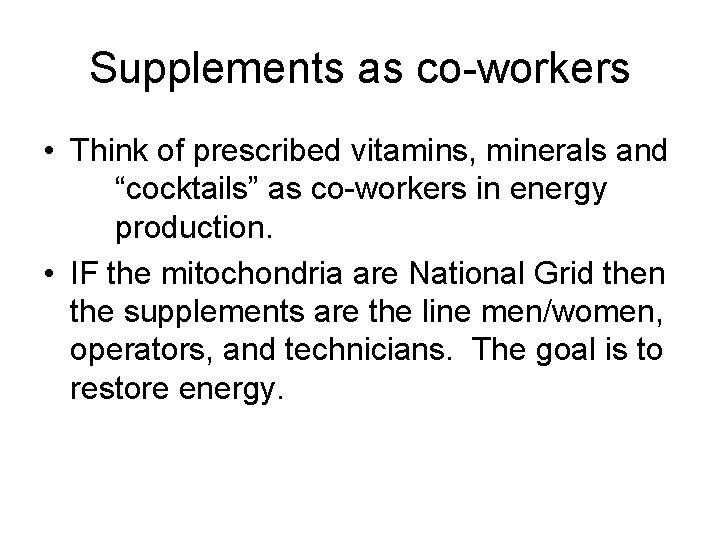Supplements as co-workers • Think of prescribed vitamins, minerals and “cocktails” as co-workers in