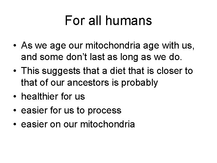 For all humans • As we age our mitochondria age with us, and some