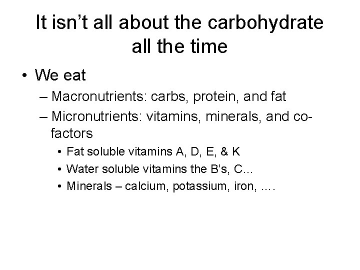 It isn’t all about the carbohydrate all the time • We eat – Macronutrients: